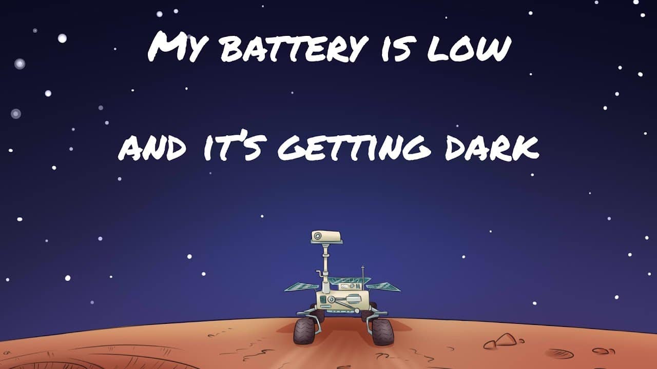 It s got dark. My Battery is Low and it's getting Dark. Марсоход it's getting Dark. It's getting Dark. My Battery is Running Low, and it’s getting Dark.....